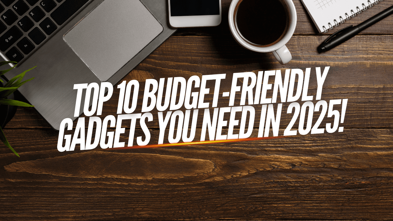 Top 10 Budget-Friendly Gadgets You Need in 2025